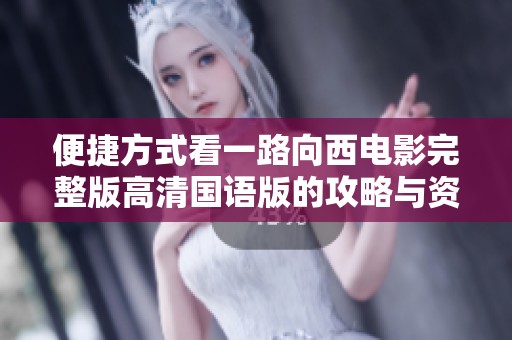 便捷方式看一路向西电影完整版高清国语版的攻略与资源分享