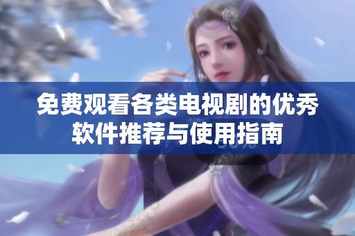 免费观看各类电视剧的优秀软件推荐与使用指南