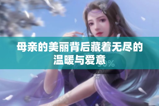 母亲的美丽背后藏着无尽的温暖与爱意