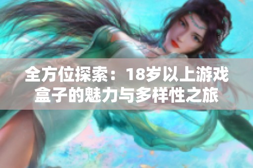 全方位探索：18岁以上游戏盒子的魅力与多样性之旅