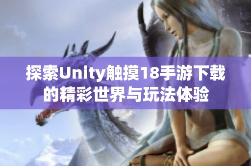 探索Unity触摸18手游下载的精彩世界与玩法体验