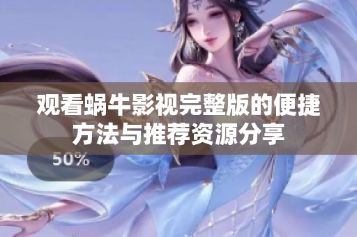 观看蜗牛影视完整版的便捷方法与推荐资源分享