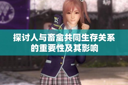 探讨人与畜禽共同生存关系的重要性及其影响