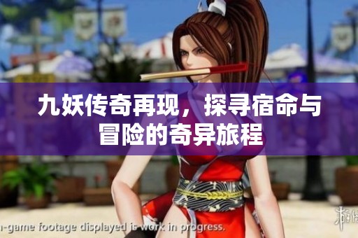 九妖传奇再现，探寻宿命与冒险的奇异旅程