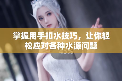 掌握用手扣水技巧，让你轻松应对各种水源问题