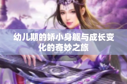 幼儿期的娇小身躯与成长变化的奇妙之旅
