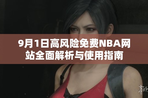 9月1日高风险免费NBA网站全面解析与使用指南