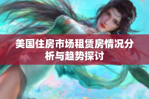 美国住房市场租赁房情况分析与趋势探讨