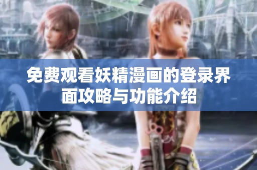 免费观看妖精漫画的登录界面攻略与功能介绍