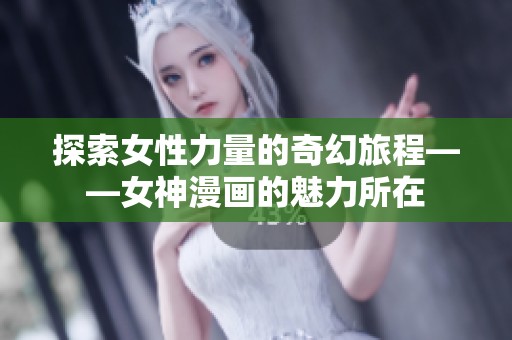 探索女性力量的奇幻旅程——女神漫画的魅力所在
