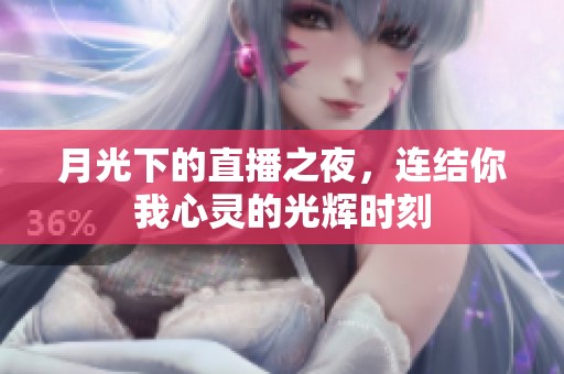 月光下的直播之夜，连结你我心灵的光辉时刻