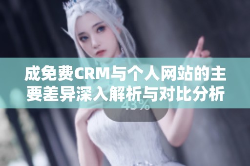 成免费CRM与个人网站的主要差异深入解析与对比分析