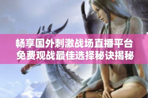 畅享国外刺激战场直播平台 免费观战最佳选择秘诀揭秘