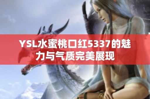 YSL水蜜桃口红5337的魅力与气质完美展现