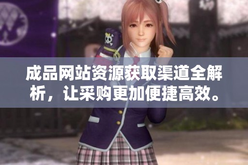 成品网站资源获取渠道全解析，让采购更加便捷高效。