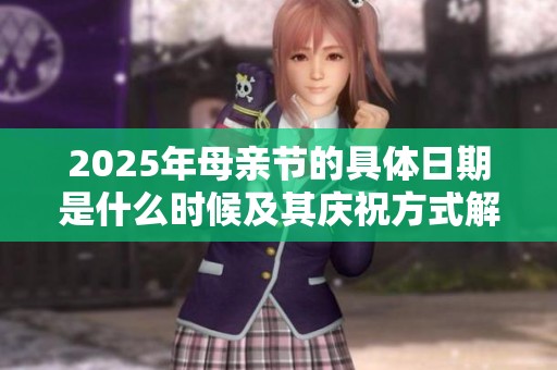 2025年母亲节的具体日期是什么时候及其庆祝方式解析