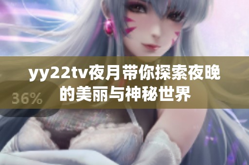 yy22tv夜月带你探索夜晚的美丽与神秘世界