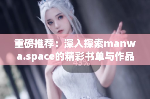 重磅推荐：深入探索manwa.space的精彩书单与作品分享