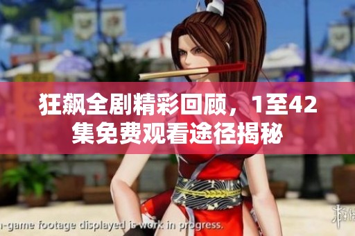 狂飙全剧精彩回顾，1至42集免费观看途径揭秘