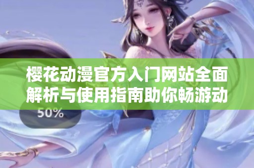 樱花动漫官方入门网站全面解析与使用指南助你畅游动漫世界