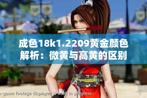 成色18k1.2209黄金颜色解析：微黄与高黄的区别