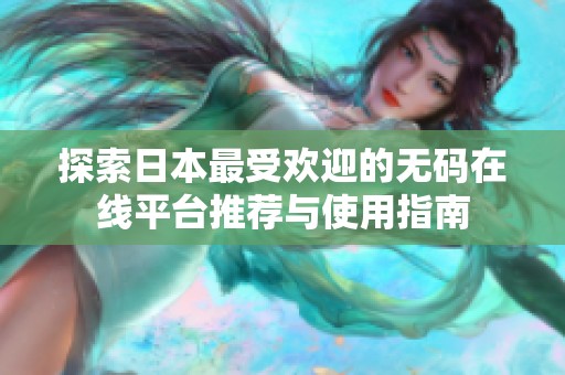 探索日本最受欢迎的无码在线平台推荐与使用指南