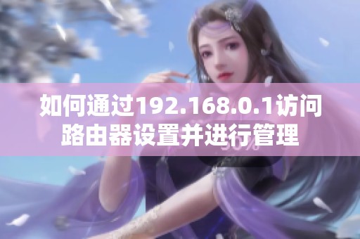 如何通过192.168.0.1访问路由器设置并进行管理