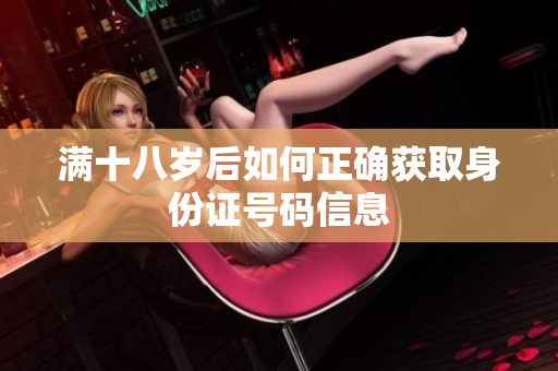 满十八岁后如何正确获取身份证号码信息
