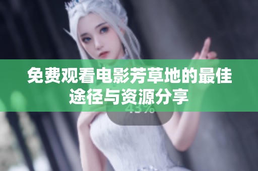 免费观看电影芳草地的最佳途径与资源分享