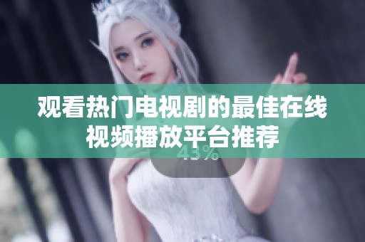 观看热门电视剧的最佳在线视频播放平台推荐
