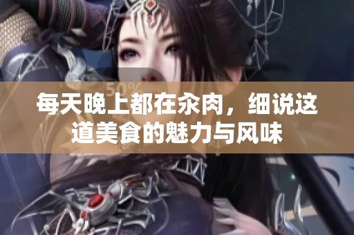 每天晚上都在汆肉，细说这道美食的魅力与风味