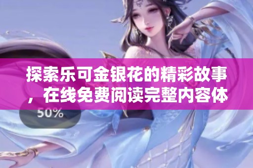 探索乐可金银花的精彩故事，在线免费阅读完整内容体验