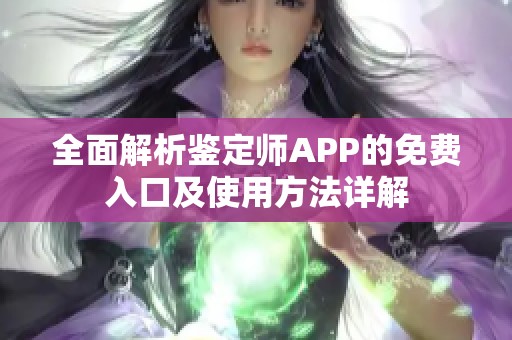 全面解析鉴定师APP的免费入口及使用方法详解