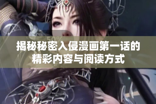 揭秘秘密入侵漫画第一话的精彩内容与阅读方式