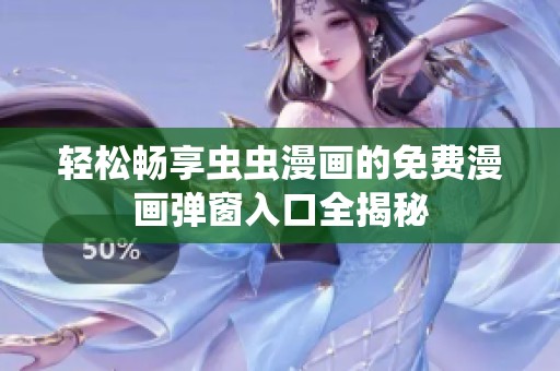 轻松畅享虫虫漫画的免费漫画弹窗入口全揭秘