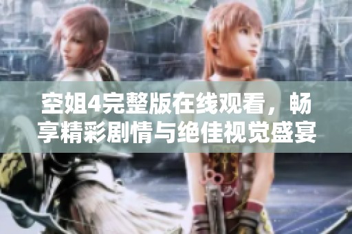 空姐4完整版在线观看，畅享精彩剧情与绝佳视觉盛宴