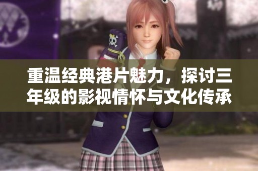 重温经典港片魅力，探讨三年级的影视情怀与文化传承