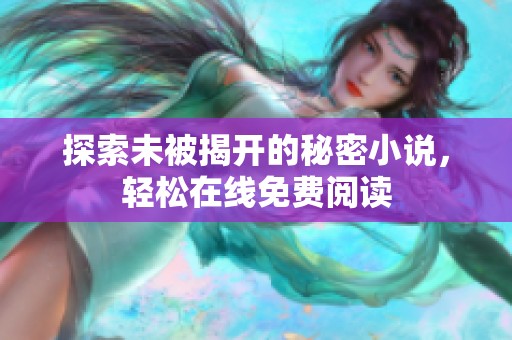 探索未被揭开的秘密小说，轻松在线免费阅读