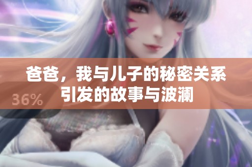 爸爸，我与儿子的秘密关系引发的故事与波澜