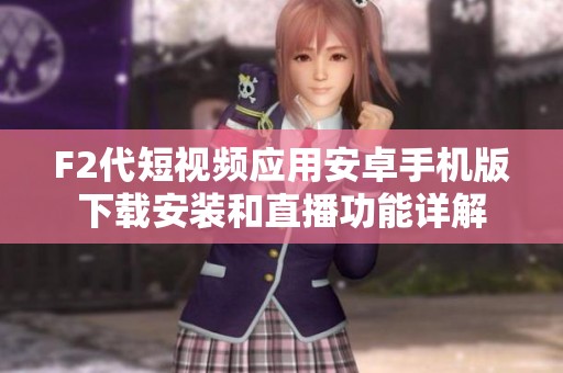 F2代短视频应用安卓手机版下载安装和直播功能详解