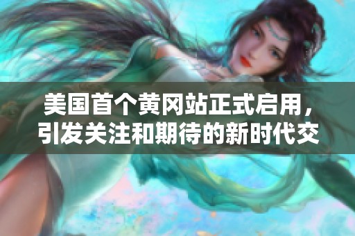 美国首个黄冈站正式启用，引发关注和期待的新时代交通枢纽