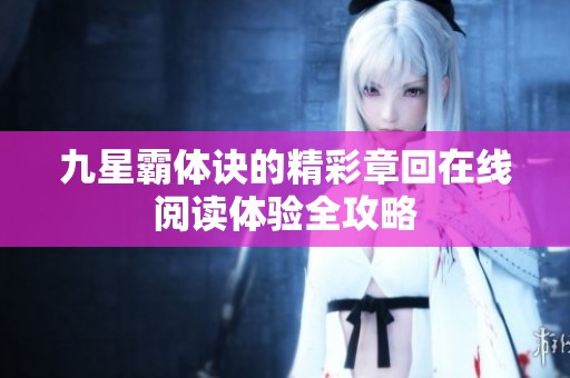 九星霸体诀的精彩章回在线阅读体验全攻略