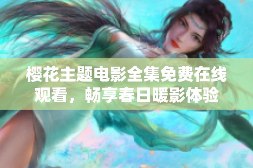 樱花主题电影全集免费在线观看，畅享春日暖影体验