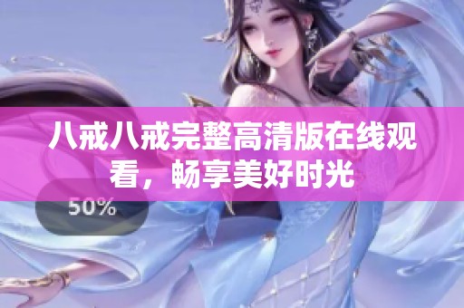 八戒八戒完整高清版在线观看，畅享美好时光