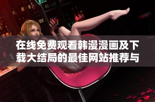 在线免费观看韩漫漫画及下载大结局的最佳网站推荐与攻略