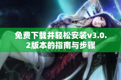 免费下载并轻松安装v3.0.2版本的指南与步骤