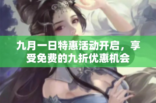 九月一日特惠活动开启，享受免费的九折优惠机会