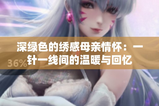 深绿色的绣感母亲情怀：一针一线间的温暖与回忆
