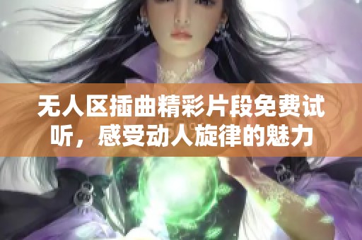 无人区插曲精彩片段免费试听，感受动人旋律的魅力
