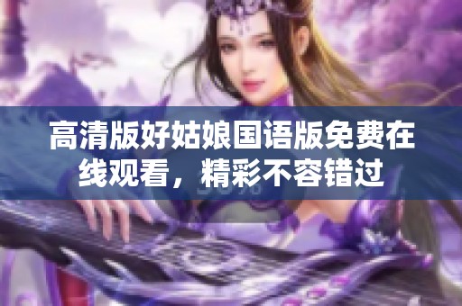 高清版好姑娘国语版免费在线观看，精彩不容错过